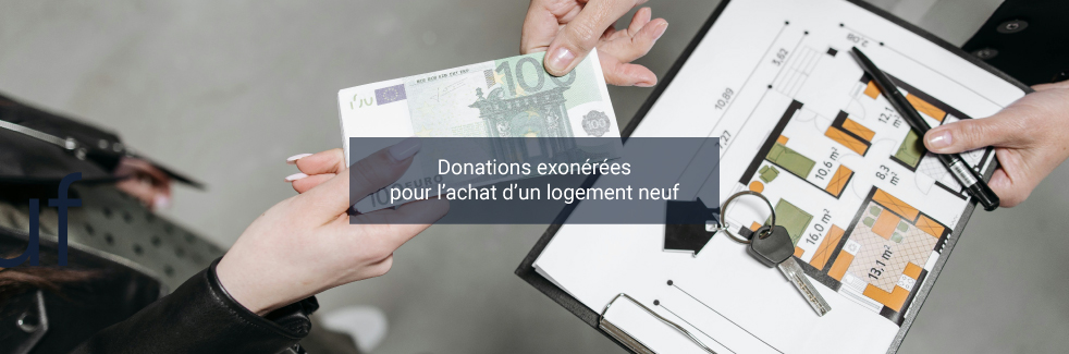 Droits de donation exonéré s pour l’achat d’un logement neuf : profitez de cette opportunité avant 2026